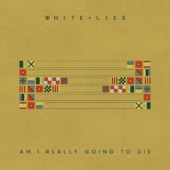 White Lies - Am I Really Going To Die